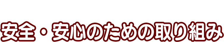 安全・安心のための取り組み